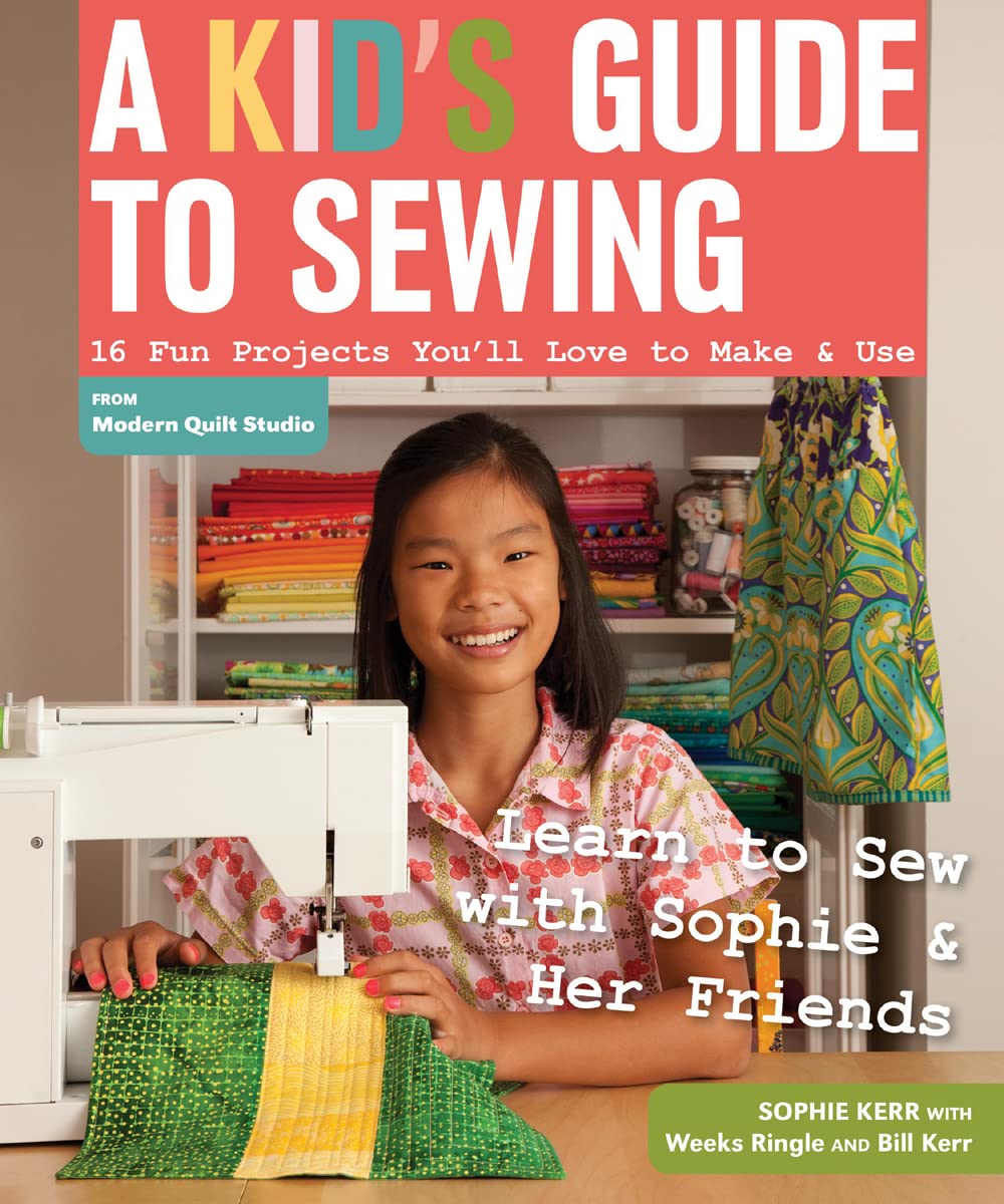 A Kid\'s Guide to Sewing: Learn to Sew with Sophie & Her Friends • 16 Fun Projects You\'ll Love to Make & Use