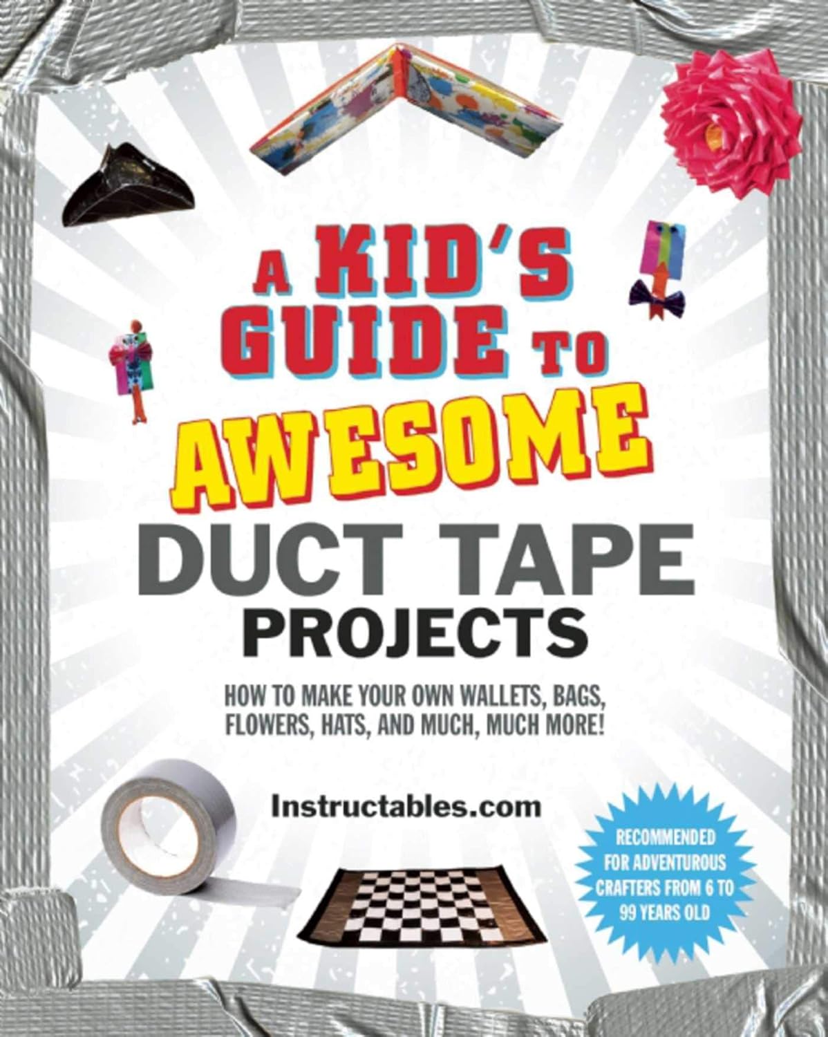 A Kid\'s Guide to Awesome Duct Tape Projects: How to Make Your Own Wallets, Bags, Flowers, Hats, and Much, Much More!