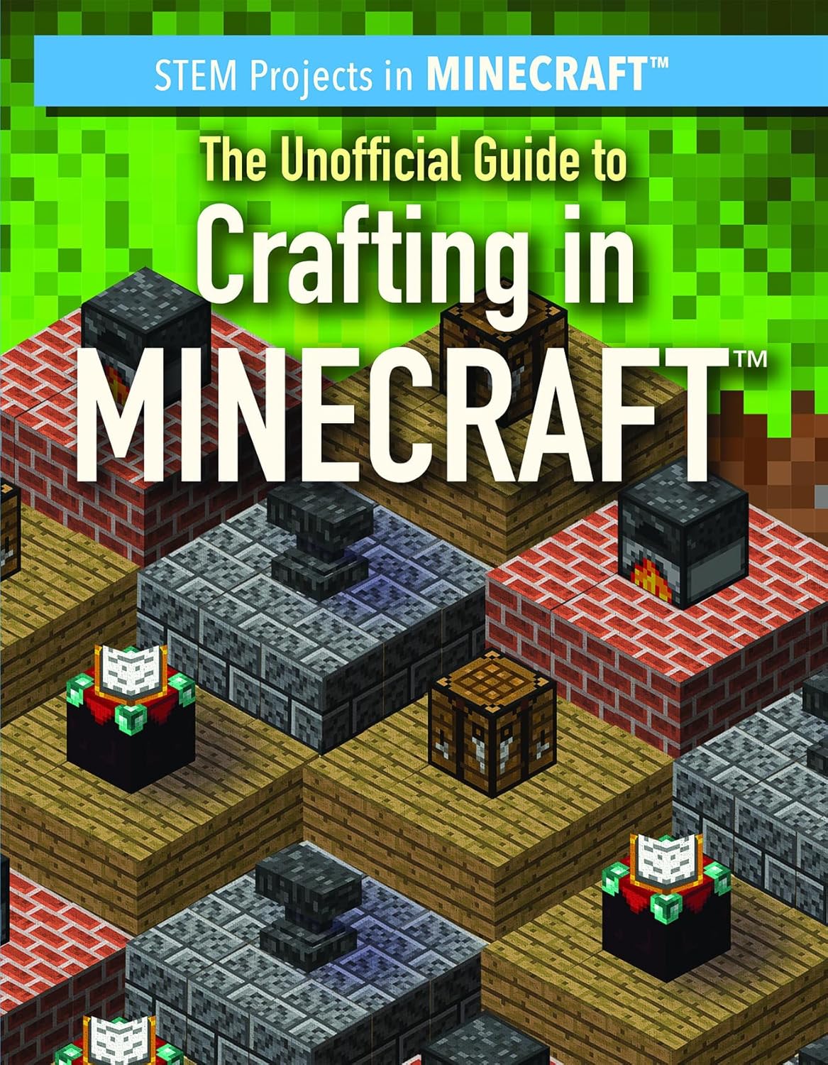 The Unofficial Guide to Crafting in Minecraft (STEM Projects in Minecraft)